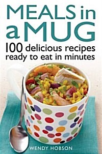 Meals in a Mug : 100 Delicious Recipes Ready to Eat in Minutes (Paperback)