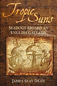 Tropic Suns : Seadogs Aboard an English Galleon (Hardcover)