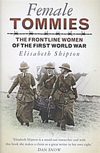 Female Tommies : The Frontline Women of the First World War (Hardcover)
