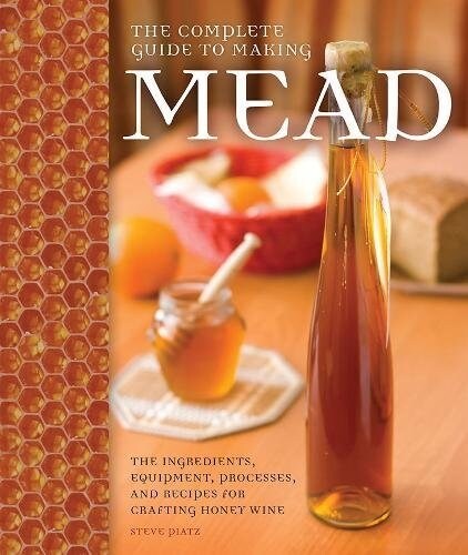 The Complete Guide to Making Mead: The Ingredients, Equipment, Processes, and Recipes for Crafting Honey Wine (Paperback)