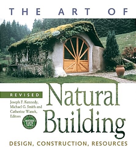 The Art of Natural Building - Second Edition - Completely Revised, Expanded and Updated: Design, Construction, Resources (Paperback, 2, Revised, Expand)