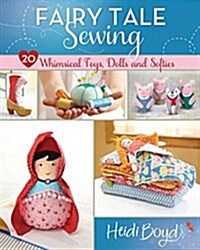 Fairy Tale Sewing: 20 Whimsical Toys, Dolls and Softies (Paperback)