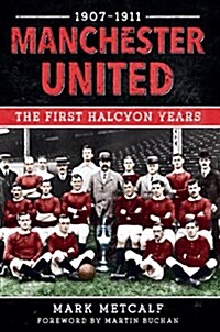 Manchester United 1907-11 : The First Halcyon Years (Paperback)