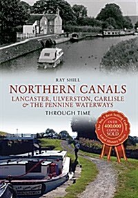 Northern Canals Lancaster, Ulverston, Carlisle and the Pennine Waterways Through Time (Paperback)