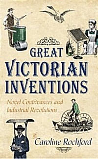 Great Victorian Inventions : Novel Contrivances and Industrial Revolutions (Paperback)