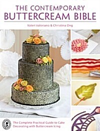 The Contemporary Buttercream Bible : The complete practical guide to cake decorating with buttercream icing (Hardcover)