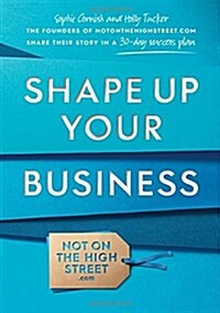 Shape Up Your Business : The founders of notonthehighstreet.com share their story in a 30-day success plan (Paperback)