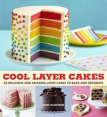 Cool Layer Cakes : 50 Delicious and Amazing Layer Cakes to Bake and Decorate (Paperback)