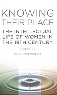 Knowing Their Place? : The Intellectual Life of Women in the 19th Century (Paperback)