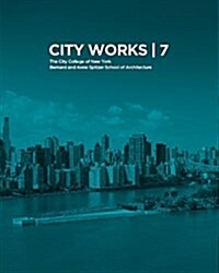 City Works 7: Student Work 2012-2013: The City College of New York Bernard and Anne Spitzer School of Architecture (Paperback)