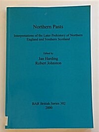 Northern Pasts: Interpretations of the Later Prehistory of Northern England and Southern Scotland (Paperback)