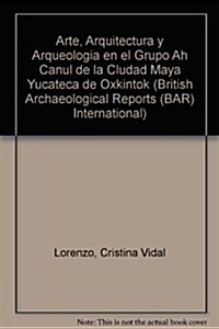 Arte, arquitectura y arqueologia en el grupo Ah Canul de la ciudad maya yucateca de Oxkintok (Paperback)