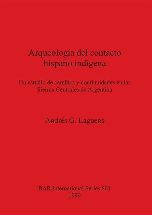 Arqueolog? del contacto hispano ind?ena: Un estudio de cambios y continuidades en las Sierras Centrales de Argentina (Paperback)