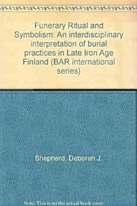 Funerary Ritual and Symbolism: An Interdisciplinary Interpretation of Burial Practices in Late Iron Age Finland (Paperback)