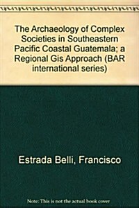 The Archaeology of Complex Societies in Southeastern Pacific Coastal Guatemala - A Regional GIS Approach (Paperback)