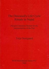 The Deceaseds Life Cycle Rituals in Nepal: Present Cremation Burials for the Interpretations of the Past (Paperback)