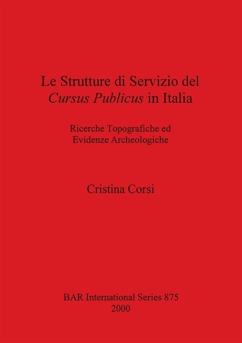 Le Strutture di Servizio del Cursus Publicus in Italia: Ricerche Topografiche ed Evidenze Archeologiche (Paperback)