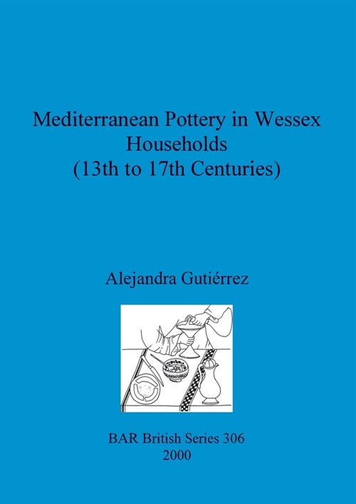 Mediterranean Pottery in Wessex Households (13th to 17th Centuries) (Paperback)