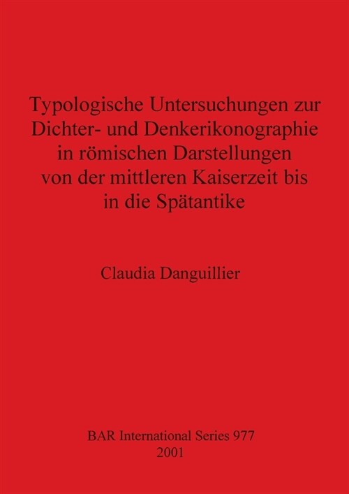 Typologische Untersuchungen zur Dichter- und Denkerikonographie in r?ischen Darstellungen von der mittleren Kaiserzeit bis in die Sp?antike (Paperback)