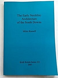 The Early Neolithic Architecture of the South Downs (Paperback)