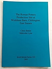 The Roman Pottery Production Site at Wickham Barn, Chiltington, East Sussex (Paperback)