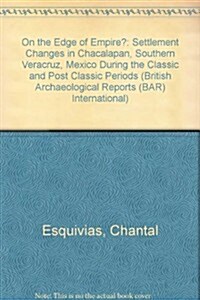 On the Edge of Empire? Settlement Changes in Chacalapan, Southern Veracruz, Mexico, during the Classic and Postclassic Periods (Paperback)