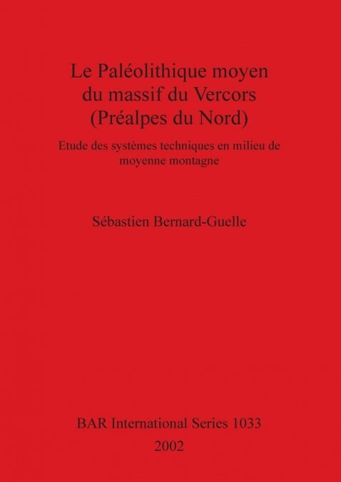 Le Paleolithique Moyen Du Massif Du Vercors (Prealpes Du Nord): Etude Des Systemes Techniques En Milieu de Moyenne Montagne (Paperback)