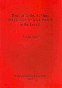 Ports of Trade, Al Mina and Geometric Greek Pottery in the Levant (Paperback)