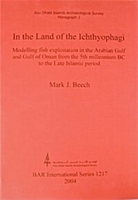 In the Land of the Ichthyophagi: Modelling Fish Exploitation in the Arabian Gulf and Gulf of Oman from the 5th Millennium BC to the Late Islamic Perio (Paperback)
