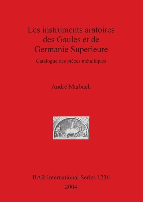 Les instruments aratoires des Gaules et de Germanie Superieure: Catalogue des pi?es m?alliques (Paperback)