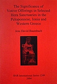 The Significance of Votive Offerings in Selected Hera Sanctuaries in the Peloponnese, Ionia and Western Greece (Paperback)