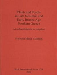 Plants and People in Late Neolithic and Early Bronze Age Northern Greece: An Archaeobotanical Investigation (Paperback)