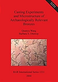 Casting Experiments and Microstructure of Archaeologically Relevant Bronzes (Paperback)