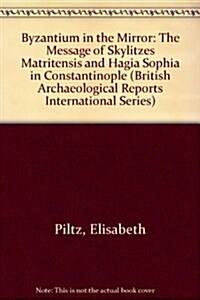 Byzantium in the Mirror: The Message of Skylitzes Matritensis and Hagia Sophia in Constantinople (Paperback)