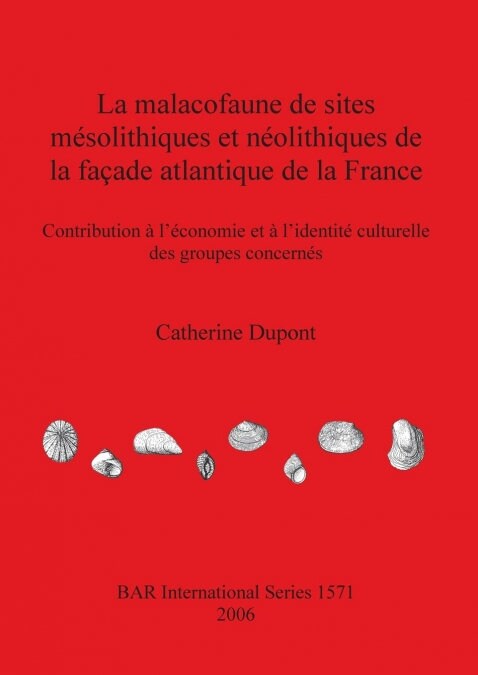 La Malacofaune de Sites Mesolithiques Et Neolithiques de la Facade Atlantique de la France: Contribution A LEconomie Et A LIdentite Culturelle Des G (Paperback)