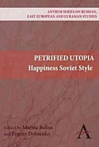 Petrified Utopia : Happiness Soviet Style (Hardcover)