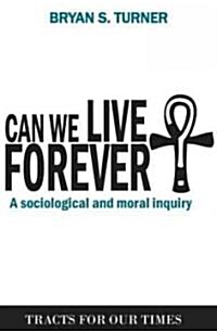 Can We Live Forever? : A Sociological and Moral Inquiry (Hardcover)