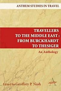 Travellers to the Middle East from Burckhardt to Thesiger : An Anthology (Hardcover)