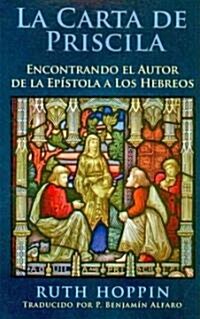 La Carta de Priscila: Encontrando El Autor de La Epistola a Los Hebreos (Paperback)