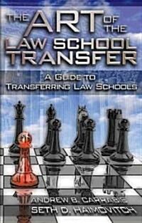 The Art of the Law School Transfer: A Guide to Transferring Law Schools (Paperback)