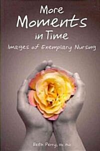 More Moments in Time: Images of Exemplary Nursing (Paperback)