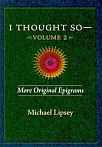 I Thought So: Volume 2: More Original Epigrams (Paperback)