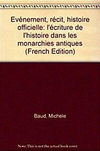 Ev?ement, R?it, Histoire Officielle: L?riture de lHistoire Dans Les Monarchies Antiques (Paperback)