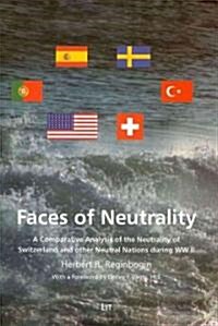 Faces of Neutrality: A Comparative Analysis of the Neutrality of Switzerland and Other Neutral Nations During WW II. with a Foreword by Det (Hardcover)