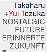 Takaharu & YUI Tezuka: Nostalgic Future: Nostalgic Future/Erinnerte Zukunft (Hardcover)