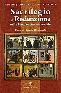 Sacrilegio E Redenzione Nella Firenze Rinascimentale: Il Caso Di Antonio Rinaldeschi (Paperback)