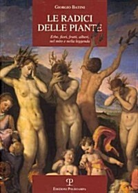 Le Radici Delle Piante: Erbe, Fiori, Frutti, Alberi, Nel Mito E Nella Leggenda (Paperback)