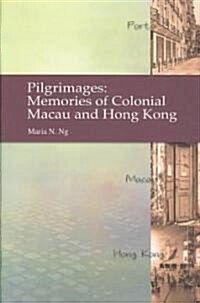 Pilgrimages: Memories of Colonial Macau and Hong Kong (Hardcover)