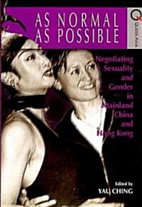 As Normal as Possible: Negotiating Sexuality and Gender in Mainland China and Hong Kong (Hardcover)