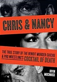 Chris & Nancy: The True Story of the Benoit Murder-Suicide & Pro Wrestlings Cocktail of Death (Paperback)